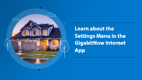 Learn About the Settings Menu in the GigabitNow Internet App